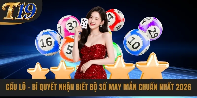 Cầu Lô - Bí Quyết Nhận Biết Bộ Số May Mắn Chuẩn Nhất 2026