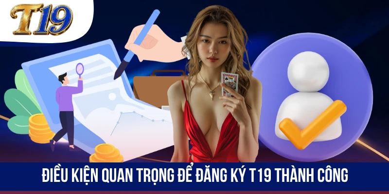 Điều kiện quan trọng để đăng ký T19 thành công