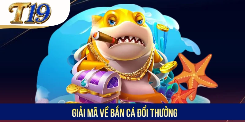 Giải mã về bắn cá đổi thưởng
