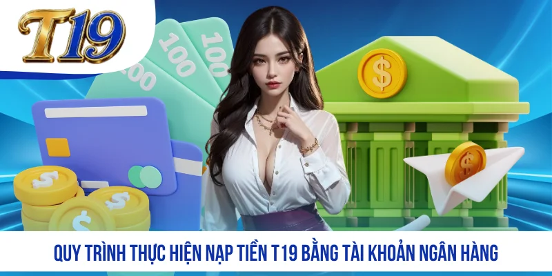 Quy trình thực hiện nạp tiền T19 bằng tài khoản ngân hàng