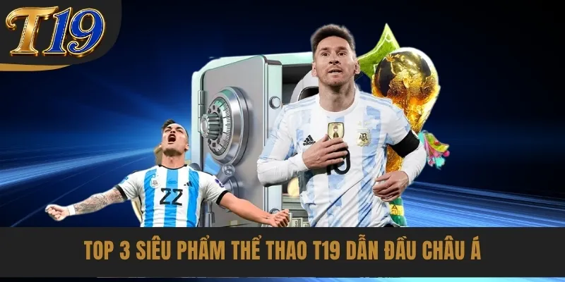 Top 3 siêu phẩm thể thao T19 dẫn đầu Châu Á