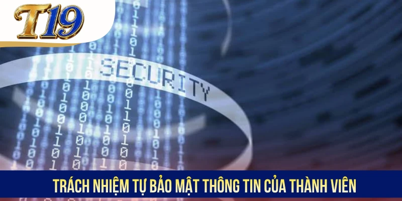 Trách nhiệm tự bảo mật thông tin của thành viên