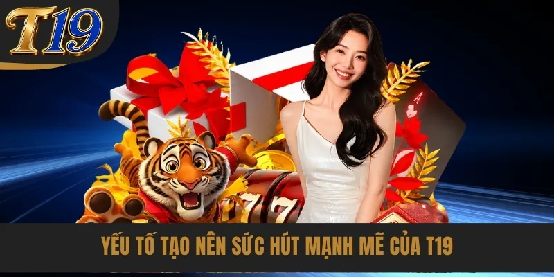 Yếu tố tạo nên sức hút mạnh mẽ của T19
